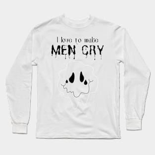I Love to Make Men Cry Long Sleeve T-Shirt